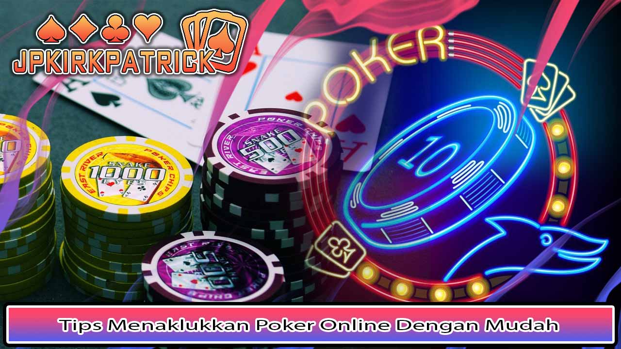Tips Menaklukkan Poker Online Dengan Mudah  